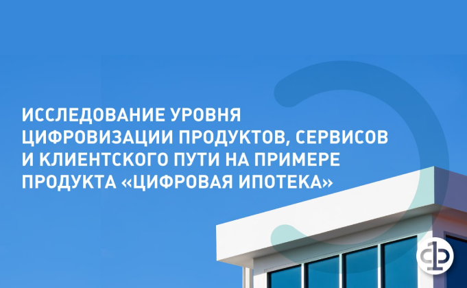 Исследование уровня цифровизации продуктов, сервисов и клиентского пути на примере продукта «Цифровая ипотека»