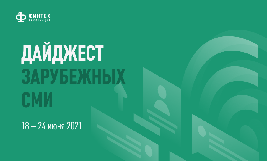 Дайджест зарубежных СМИ 18 - 24 июня 2021