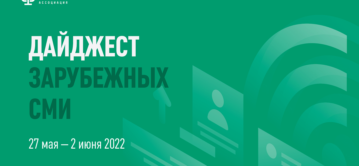Дайджест зарубежных СМИ 27 мая - 2 июня 2022