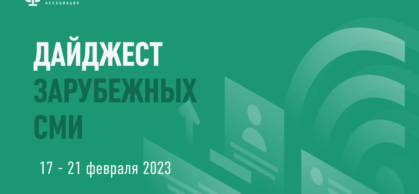 Дайджест зарубежных СМИ 17 - 21 февраля 2023