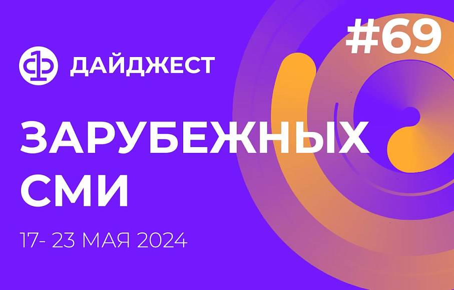 Дайджест зарубежных СМИ 17 - 23 мая 2024