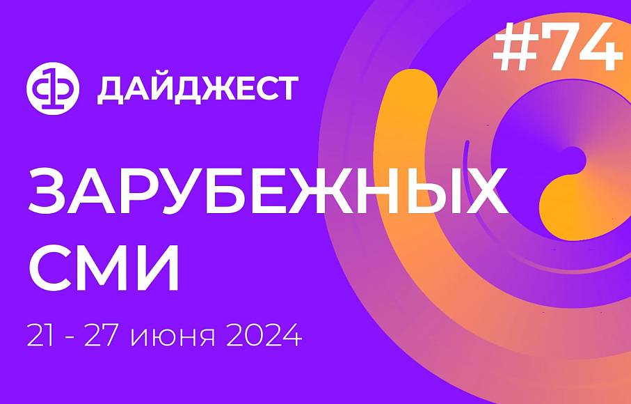 Дайджест зарубежных СМИ 21 - 27 июня 2024