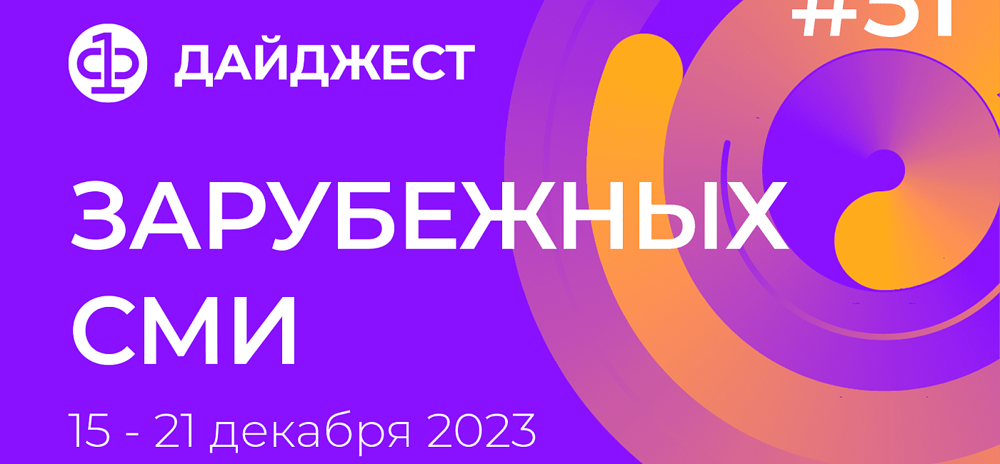 Дайджест зарубежных СМИ 15 - 21 декабря 2023