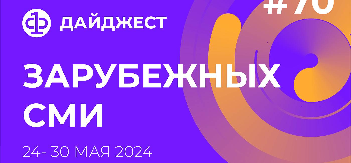 Дайджест зарубежных СМИ 24 - 30 мая 2024