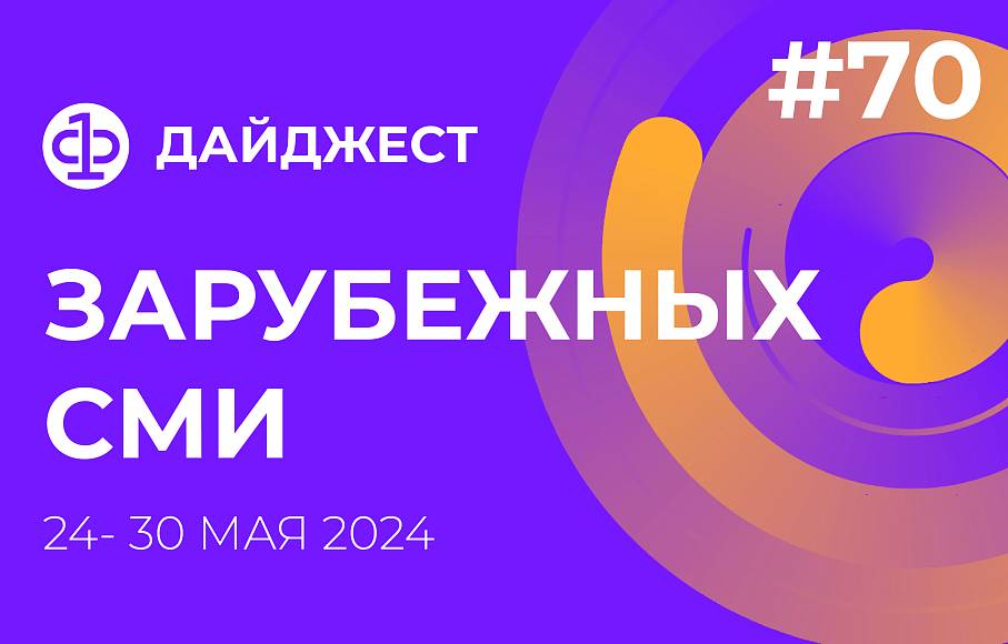 Дайджест зарубежных СМИ 24 - 30 мая 2024