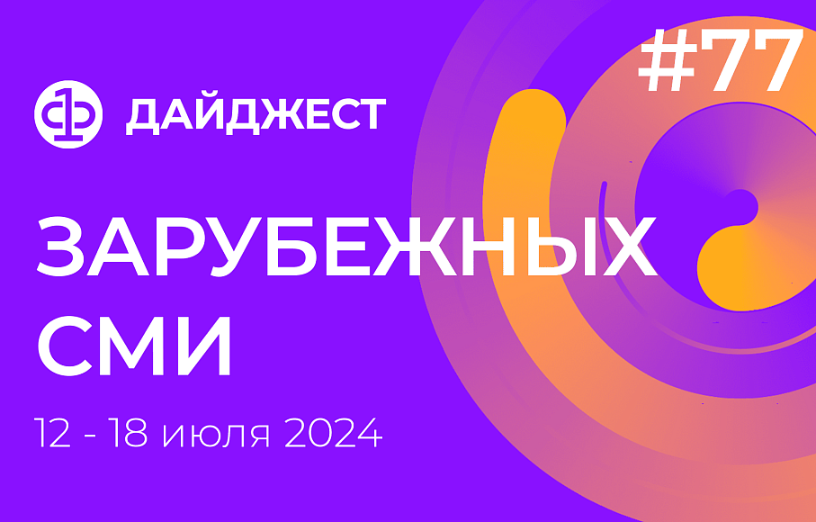 Дайджест зарубежных СМИ 12 - 18 июля 2024