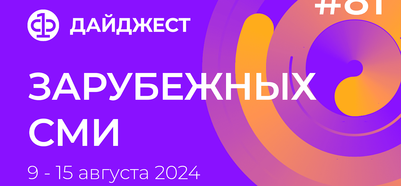 Дайджест зарубежных СМИ 9 - 15 августа 2024