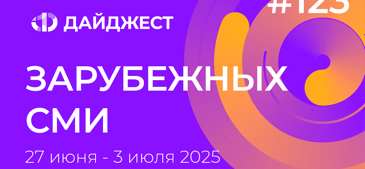 Дайджест зарубежных СМИ 27 июня - 3 июля 2025