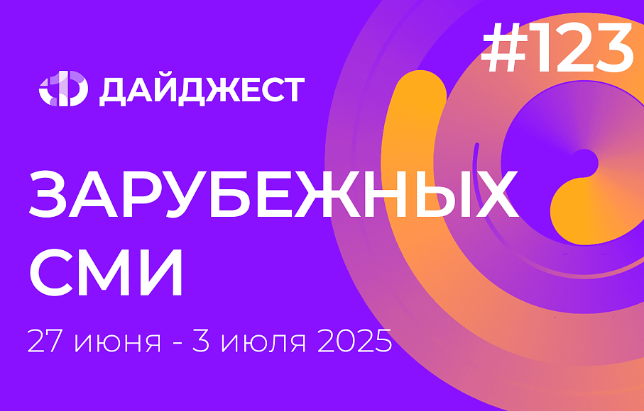 Дайджест зарубежных СМИ 27 июня - 3 июля 2025