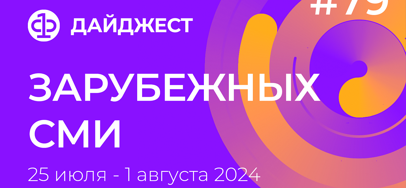 Дайджест зарубежных СМИ 25 июля - 1 августа 2024